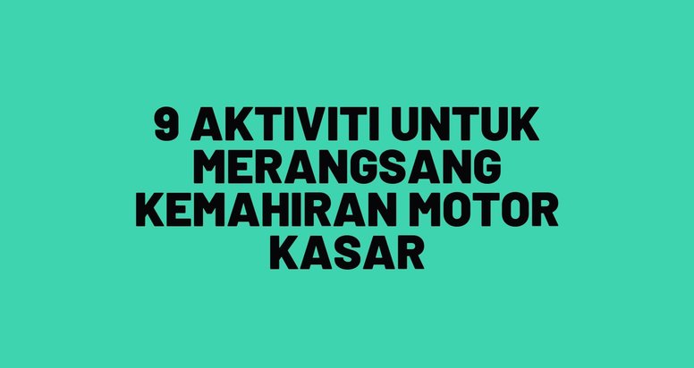 9 Aktiviti Untuk Merangsang Kemahiran Motor Kasar